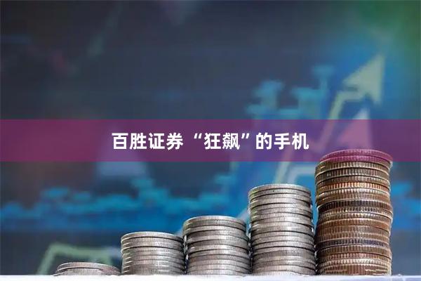 百胜证券 “狂飙”的手机