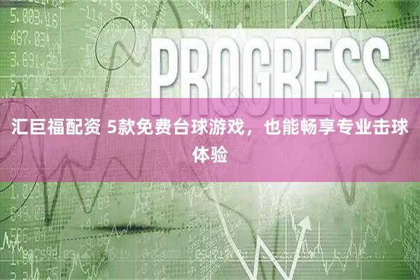 汇巨福配资 5款免费台球游戏，也能畅享专业击球体验